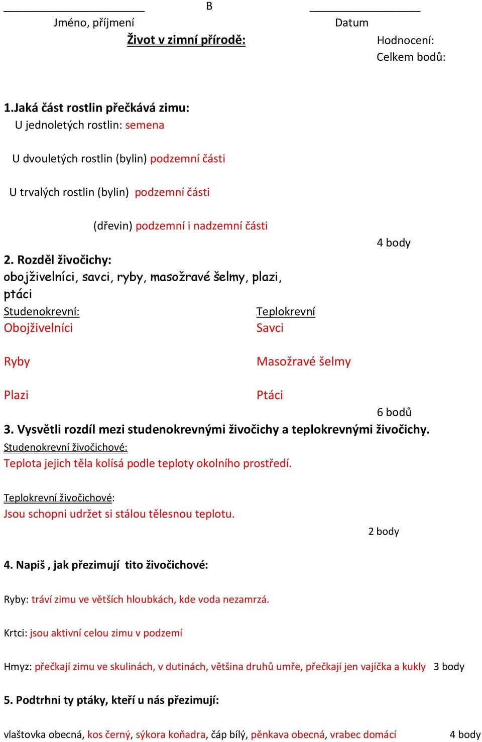 Rozděl živočichy: obojživelníci, savci, ryby, masožravé šelmy, plazi, ptáci Studenokrevní: Teplokrevní Obojživelníci Savci Ryby Masožravé šelmy Plazi Ptáci 3.