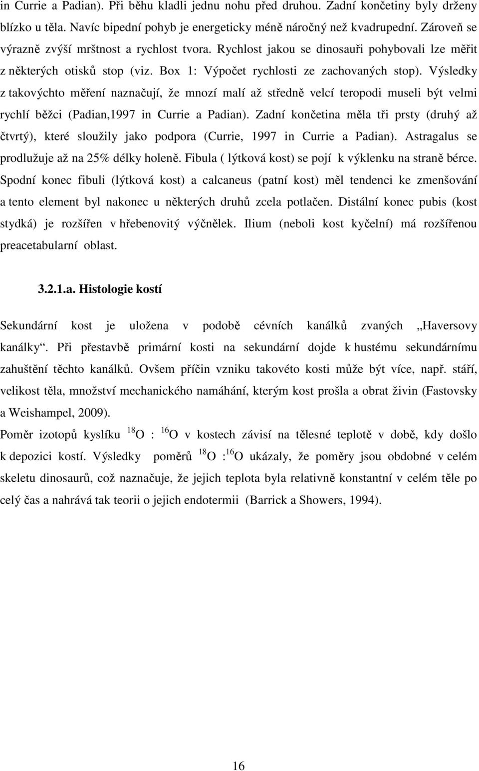 Výsledky z takovýchto měření naznačují, že mnozí malí až středně velcí teropodi museli být velmi rychlí běžci (Padian,1997 in Currie a Padian).