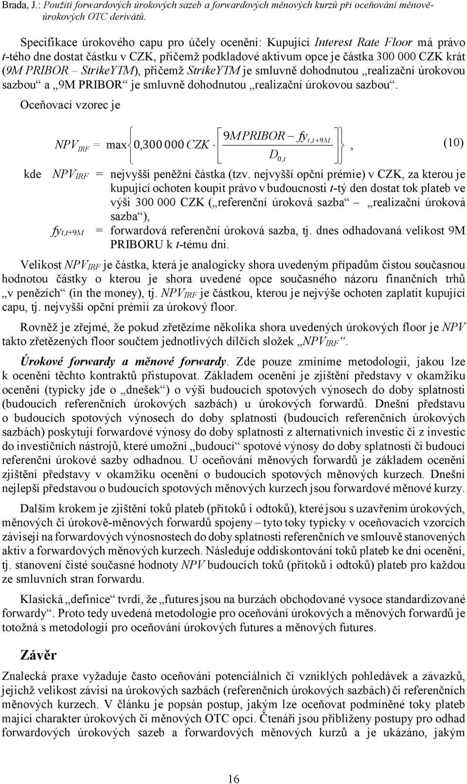 přičemž StrikeYTM je smluvně dohodnutou realizační úrokovou sazbou a 9M PRIBOR je smluvně dohodnutou realizační úrokovou sazbou.