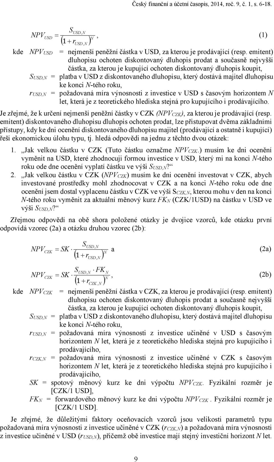 dostává majitel dluhopisu ke konci -tého roku, r = požadovaná míra výnosnosti z investice v USD s časovým horizontem let, která je z teoretického hlediska stejná pro kupujícího i prodávajícího.