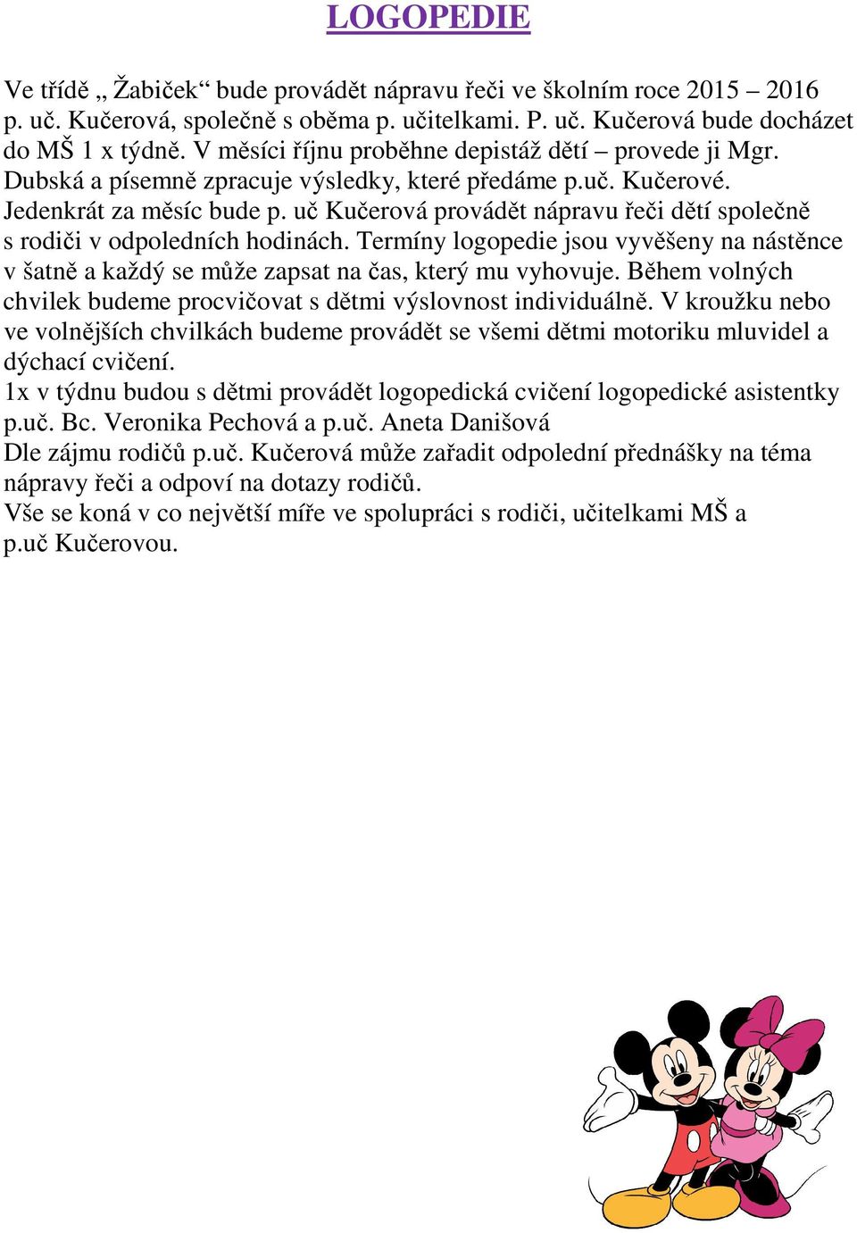 uč Kučerová provádět nápravu řeči dětí společně s rodiči v odpoledních hodinách. Termíny logopedie jsou vyvěšeny na nástěnce v šatně a každý se může zapsat na čas, který mu vyhovuje.