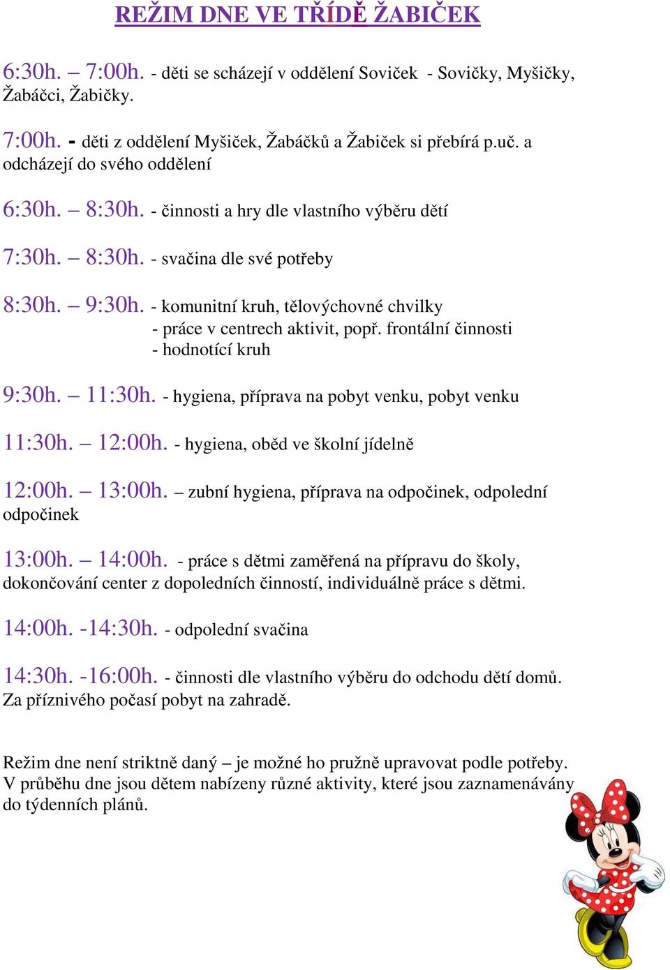 - komunitní kruh, tělovýchovné chvilky - práce v centrech aktivit, popř. frontální činnosti - hodnotící kruh 9:30h. 11:30h. - hygiena, příprava na pobyt venku, pobyt venku 11:30h. 12:00h.