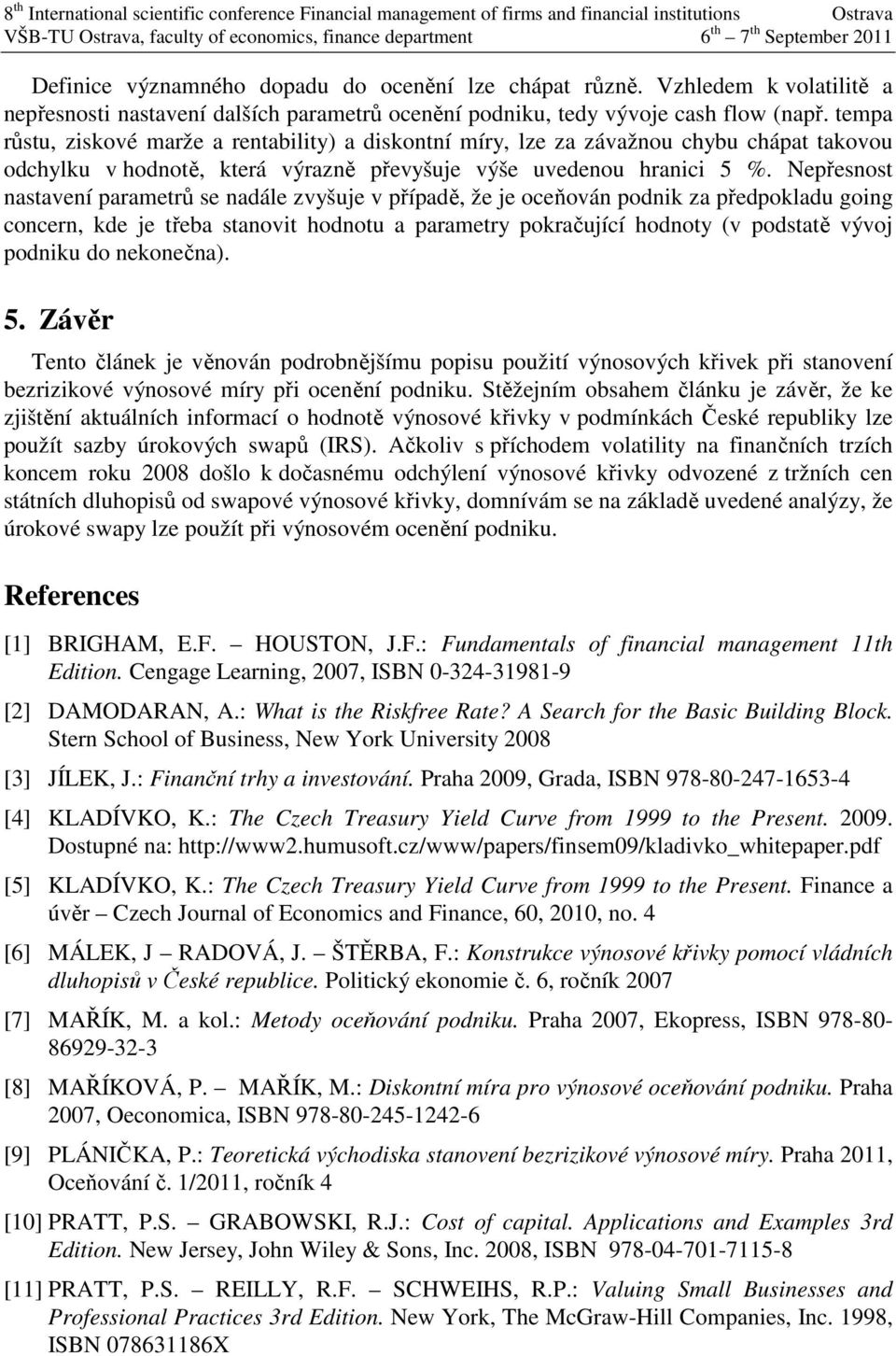 tempa růstu, ziskové marže a retability a iskotí míry, lze za závažou chybu chápat takovou ochylku v hootě, která výrazě převyšuje výše uveeou hraici 5 %.