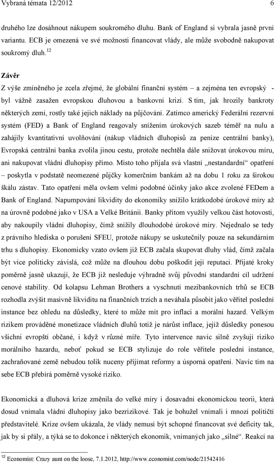 12 Závěr Z výše zmíněného je zcela zřejmé, že globální finanční systém a zejména ten evropský - byl vážně zasažen evropskou dluhovou a bankovní krizí.