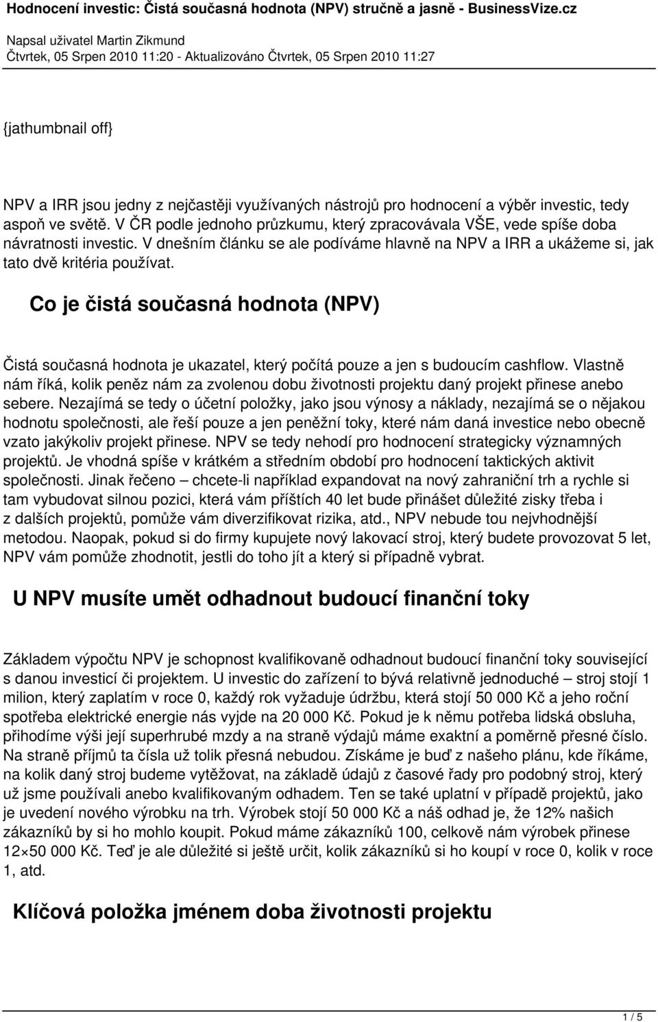 Co je čistá současná hodnota (NPV) Čistá současná hodnota je ukazatel, který počítá pouze a jen s budoucím cashflow.