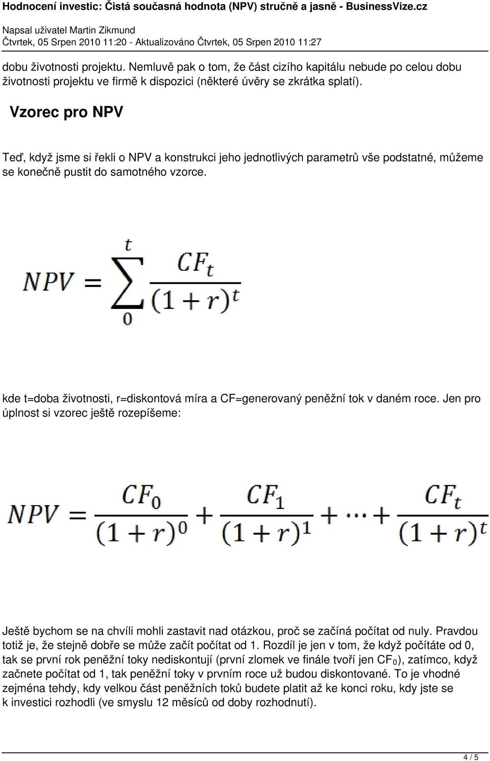 kde t=doba životnosti, r=diskontová míra a CF=generovaný peněžní tok v daném roce.