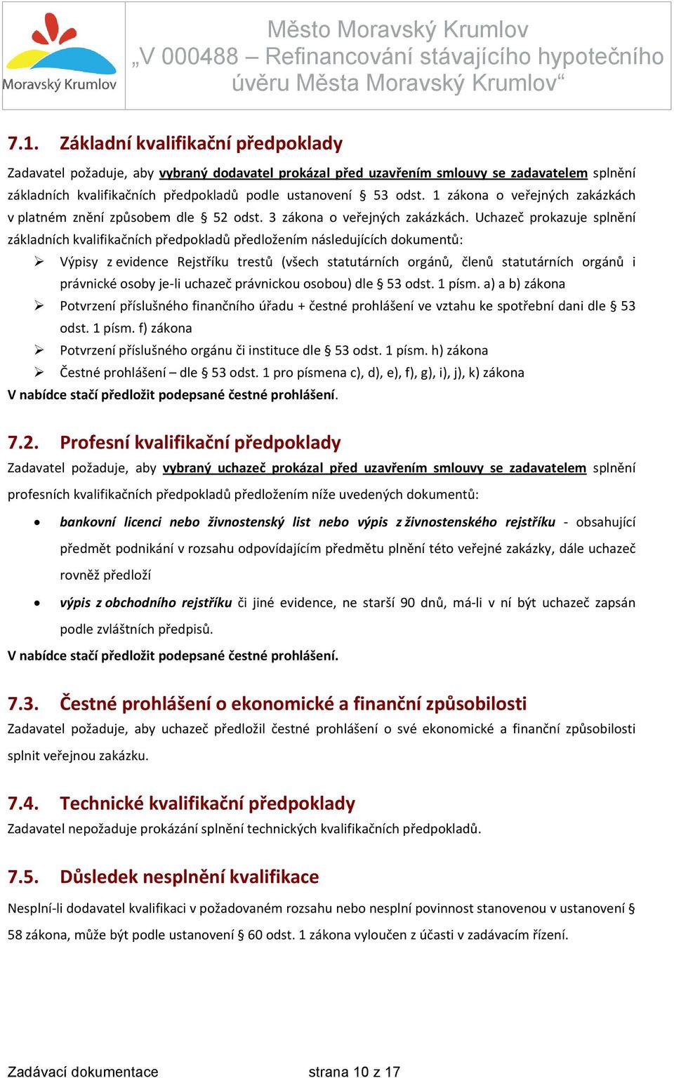 Uchazeč prokazuje splnění základních kvalifikačních předpokladů předložením následujících dokumentů: Výpisy z evidence Rejstříku trestů (všech statutárních orgánů, členů statutárních orgánů i