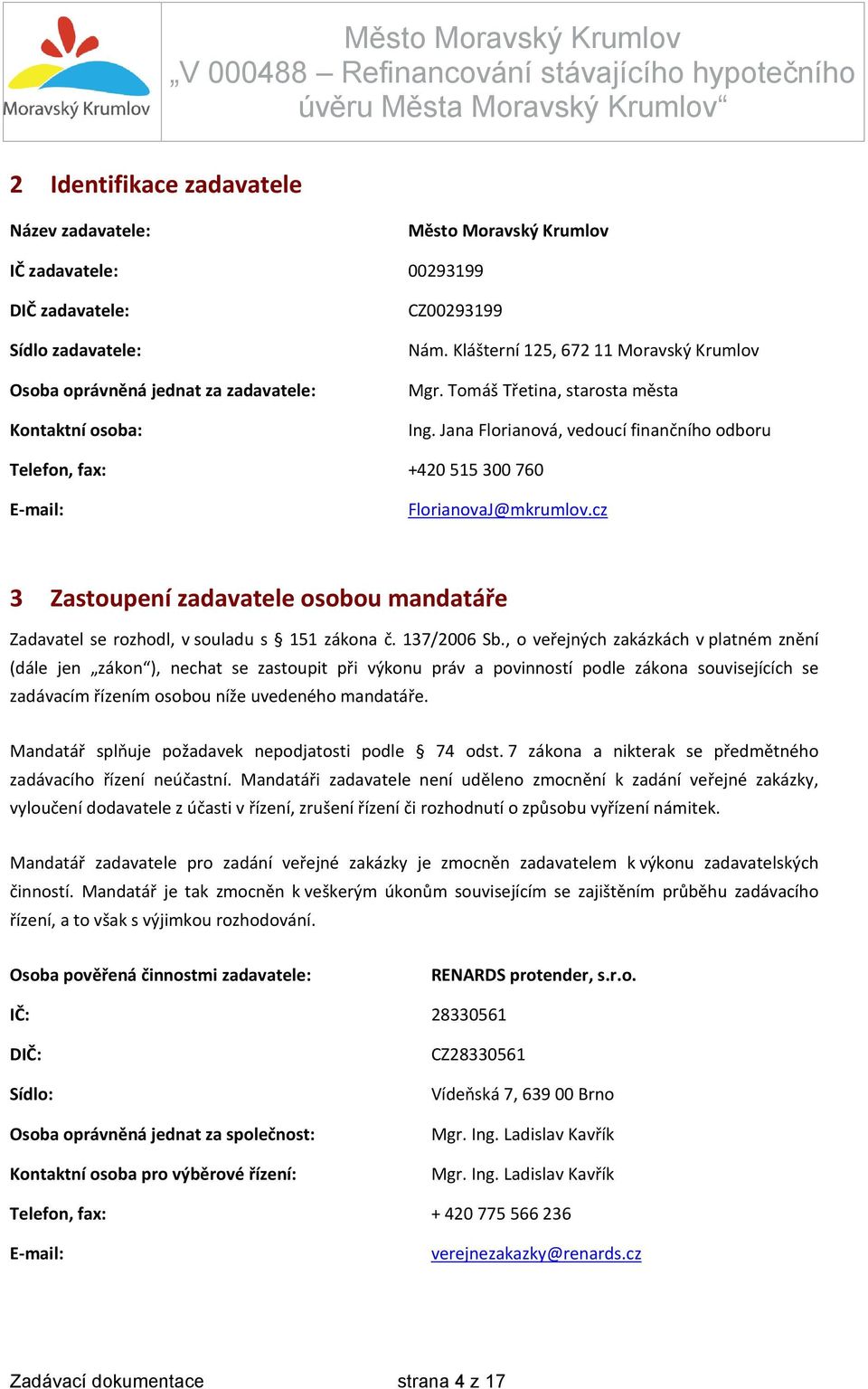 cz 3 Zastoupení zadavatele osobou mandatáře Zadavatel se rozhodl, v souladu s 151 zákona č. 137/2006 Sb.