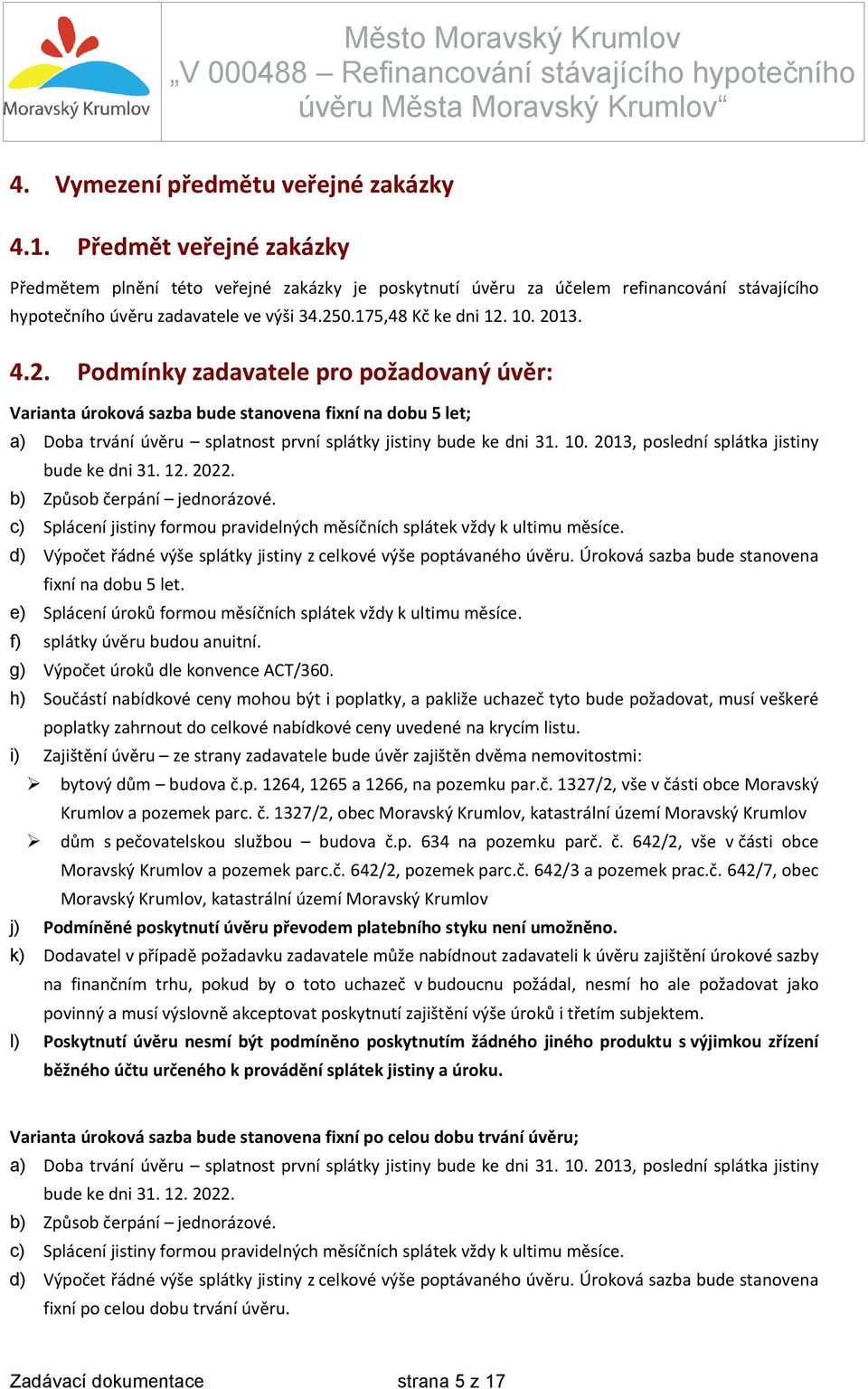 10. 2013, poslední splátka jistiny bude ke dni 31. 12. 2022. b) Způsob čerpání jednorázové. c) Splácení jistiny formou pravidelných měsíčních splátek vždy k ultimu měsíce.