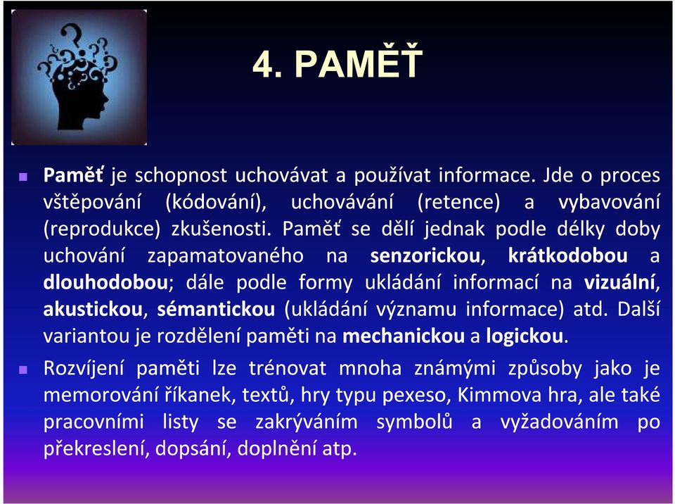 akustickou, sémantickou (ukládání významu informace) atd. Další variantou je rozdělení paměti na mechanickou a logickou.