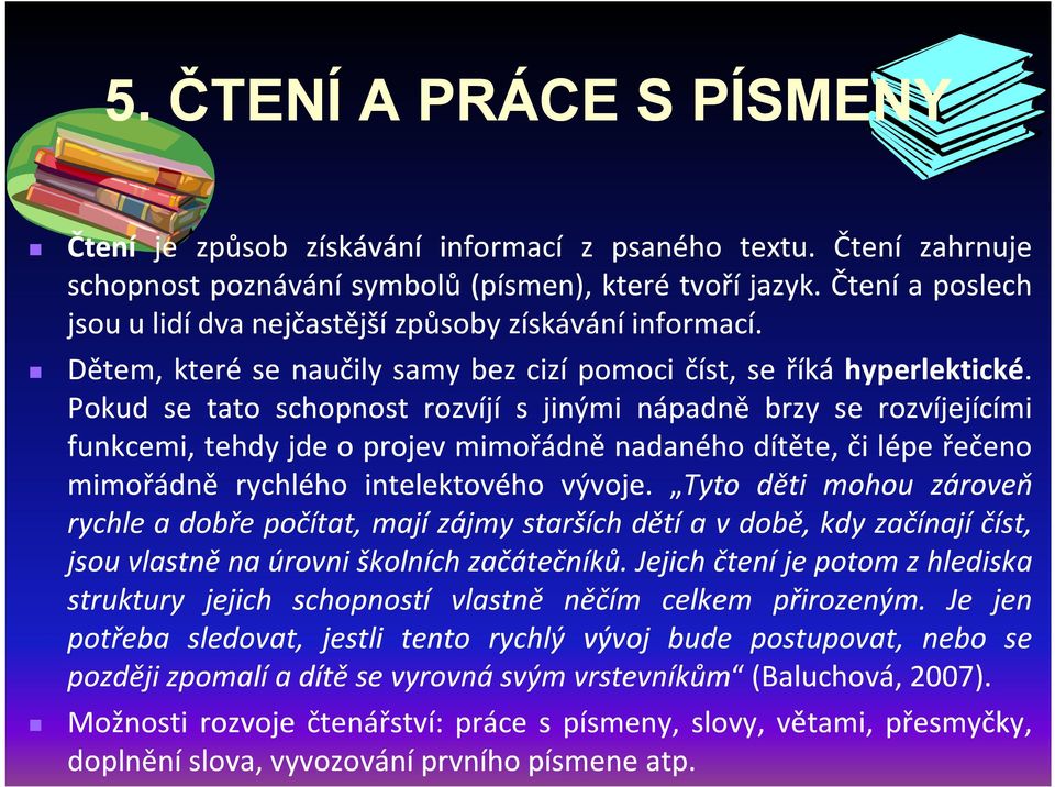 Pokud se tato schopnost rozvíjí s jinými nápadně brzy se rozvíjejícími funkcemi, tehdy jde o projev mimořádně nadaného dítěte, či lépe řečeno mimořádně rychlého intelektového vývoje.