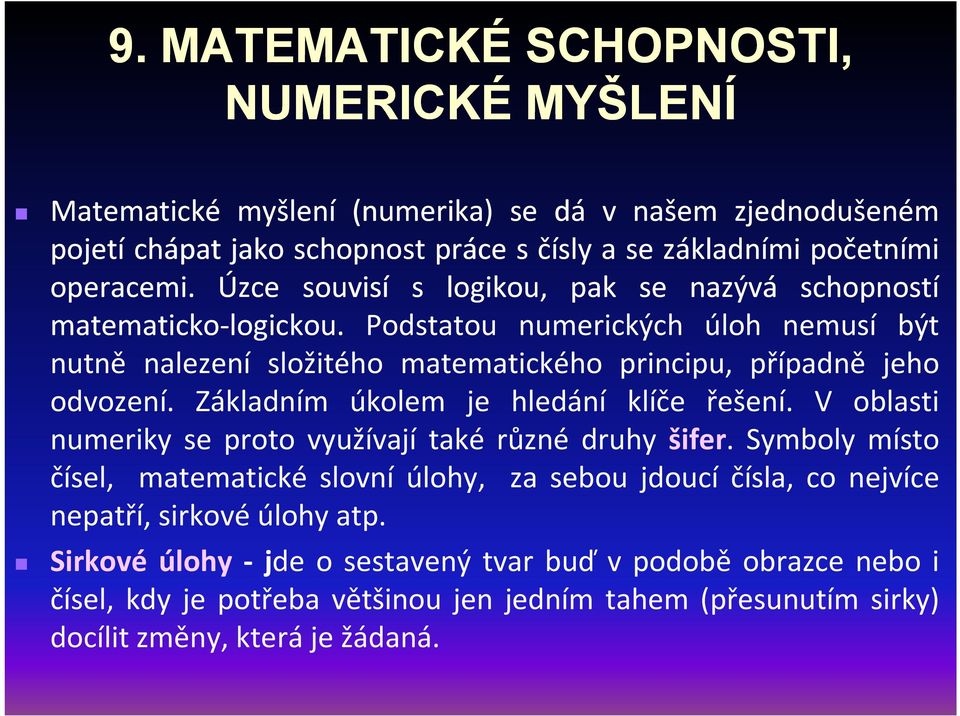 Základním úkolem je hledání klíče řešení. V oblasti numeriky se proto využívají také různé druhy šifer.