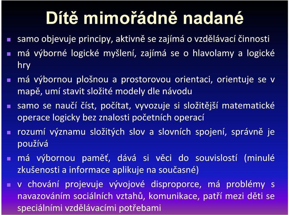 znalosti početních operací rozumí významu složitých slov a slovních spojení, správně je používá má výbornou paměť, dává si věci do souvislostí (minulé zkušenosti a