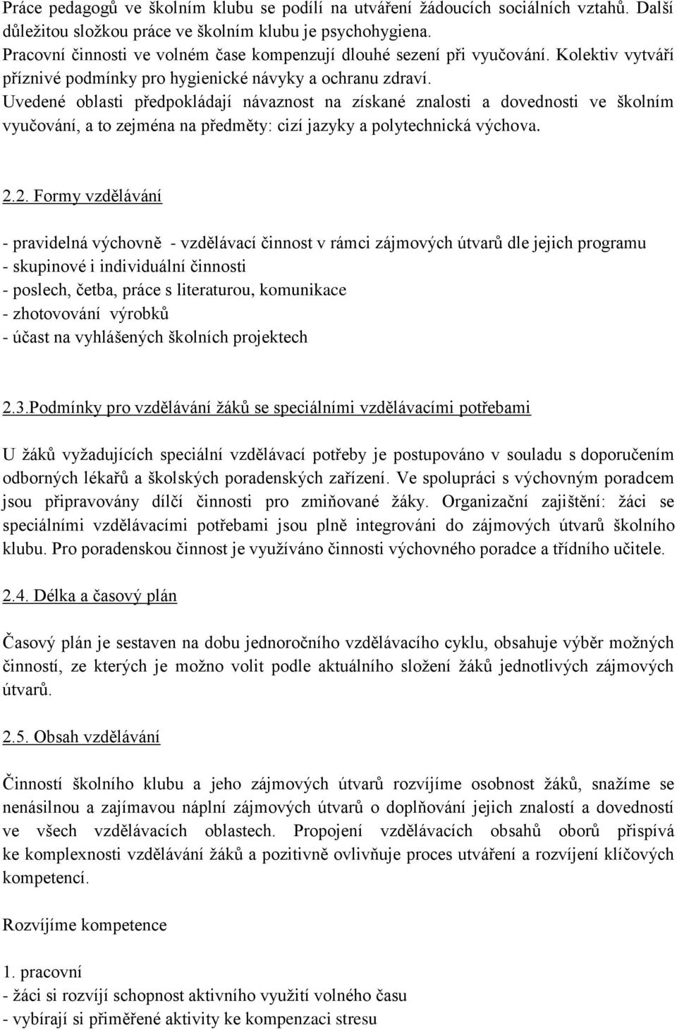 Uvedené oblasti předpokládají návaznost na získané znalosti a dovednosti ve školním vyučování, a to zejména na předměty: cizí jazyky a polytechnická výchova. 2.