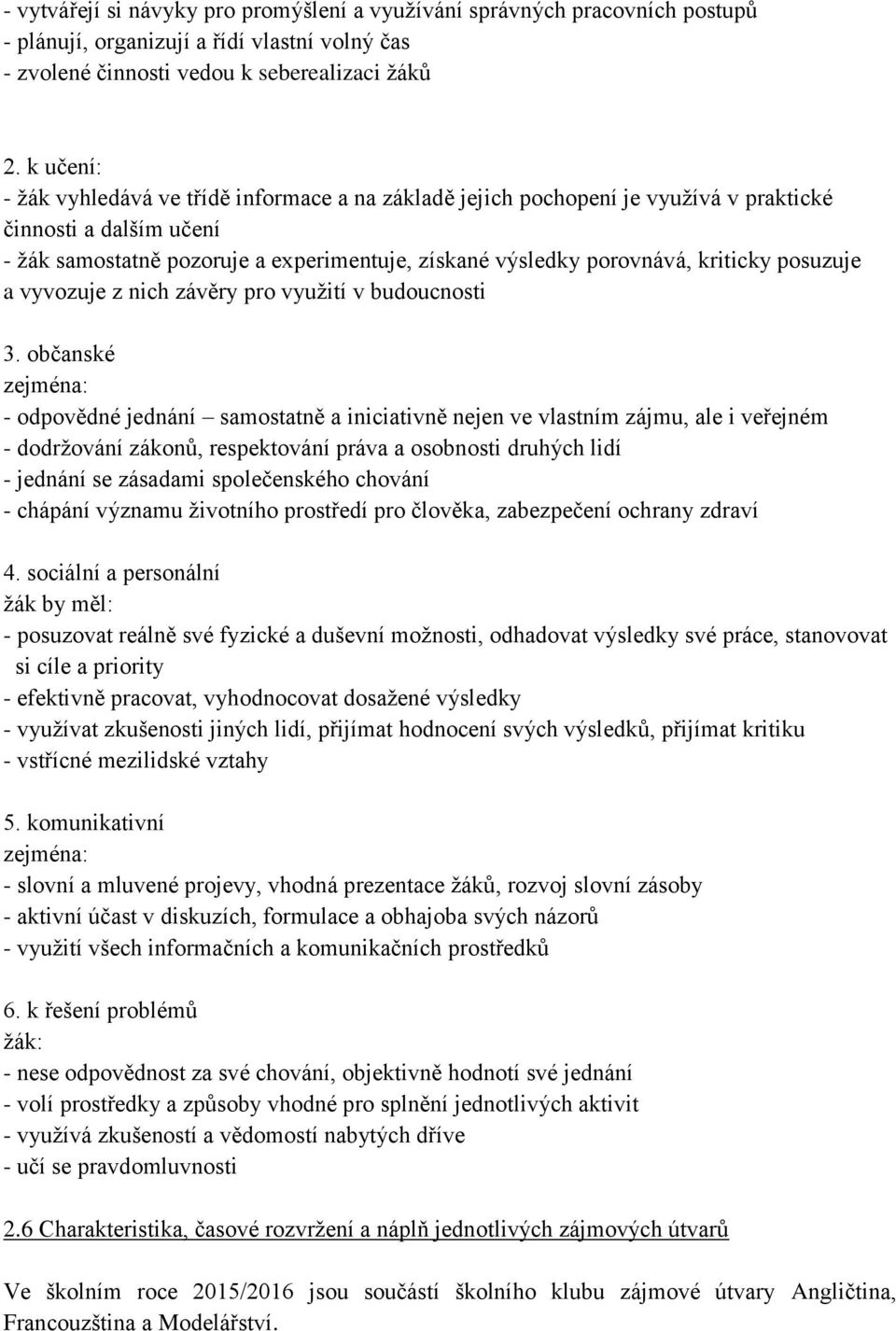 kriticky posuzuje a vyvozuje z nich závěry pro využití v budoucnosti 3.