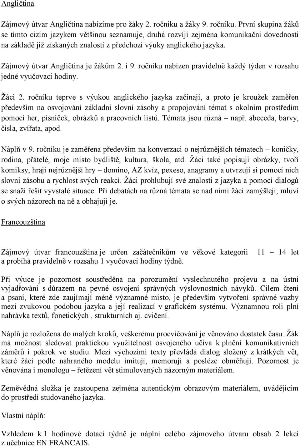 Zájmový útvar Angličtina je žákům 2. i 9. ročníku nabízen pravidelně každý týden v rozsahu jedné vyučovací hodiny. Žáci 2.