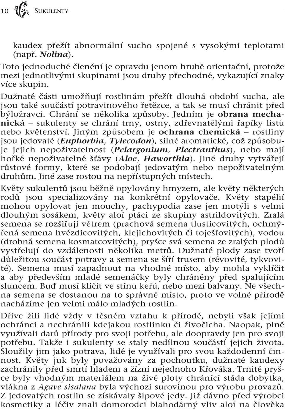 Dužnaté části umožňují rostlinám přežít dlouhá období sucha, ale jsou také součástí potravinového řetězce, a tak se musí chránit před býložravci. Chrání se několika způsoby.