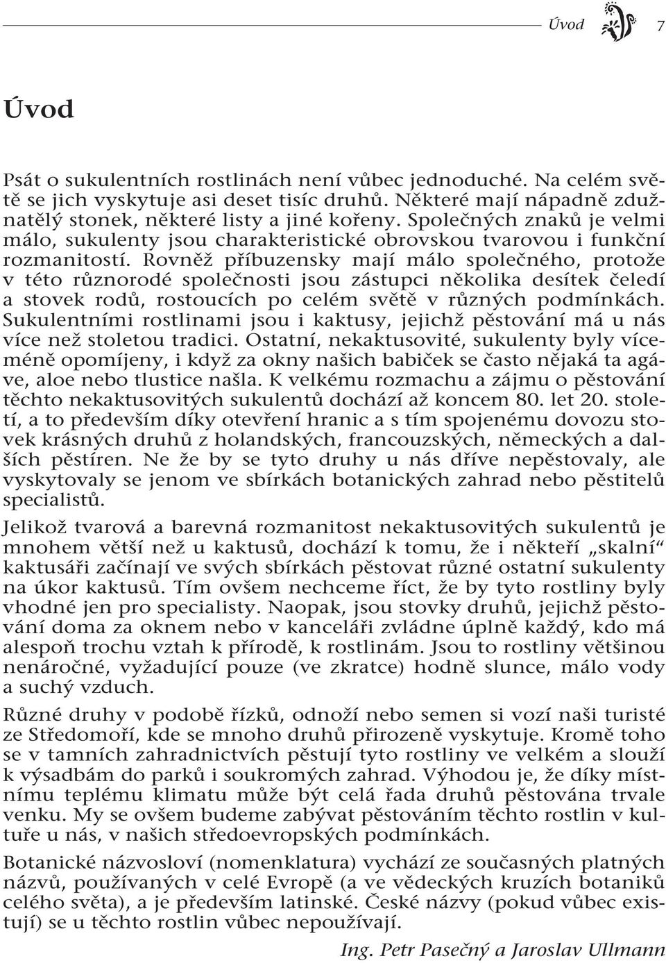 Rovněž příbuzensky mají málo společného, protože v této různorodé společnosti jsou zástupci několika desítek čeledí a stovek rodů, rostoucích po celém světě v různých podmínkách.