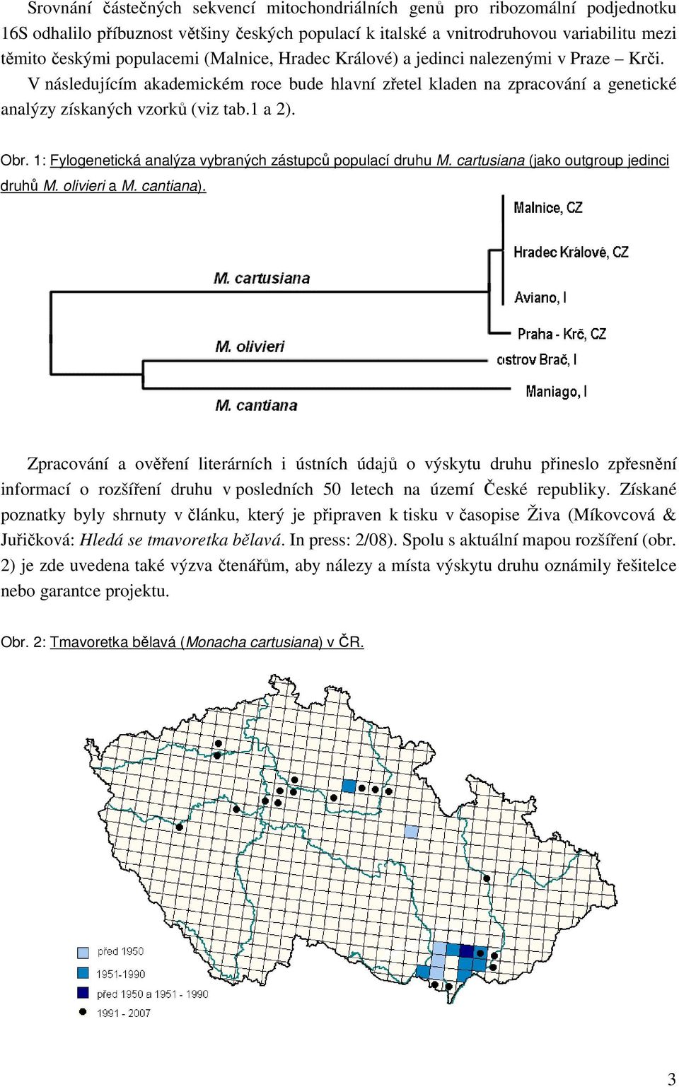 1: Fylogenetická analýza vybraných zástupců populací druhu M. cartusiana (jako outgroup jedinci druhů M. olivieri a M. cantiana).