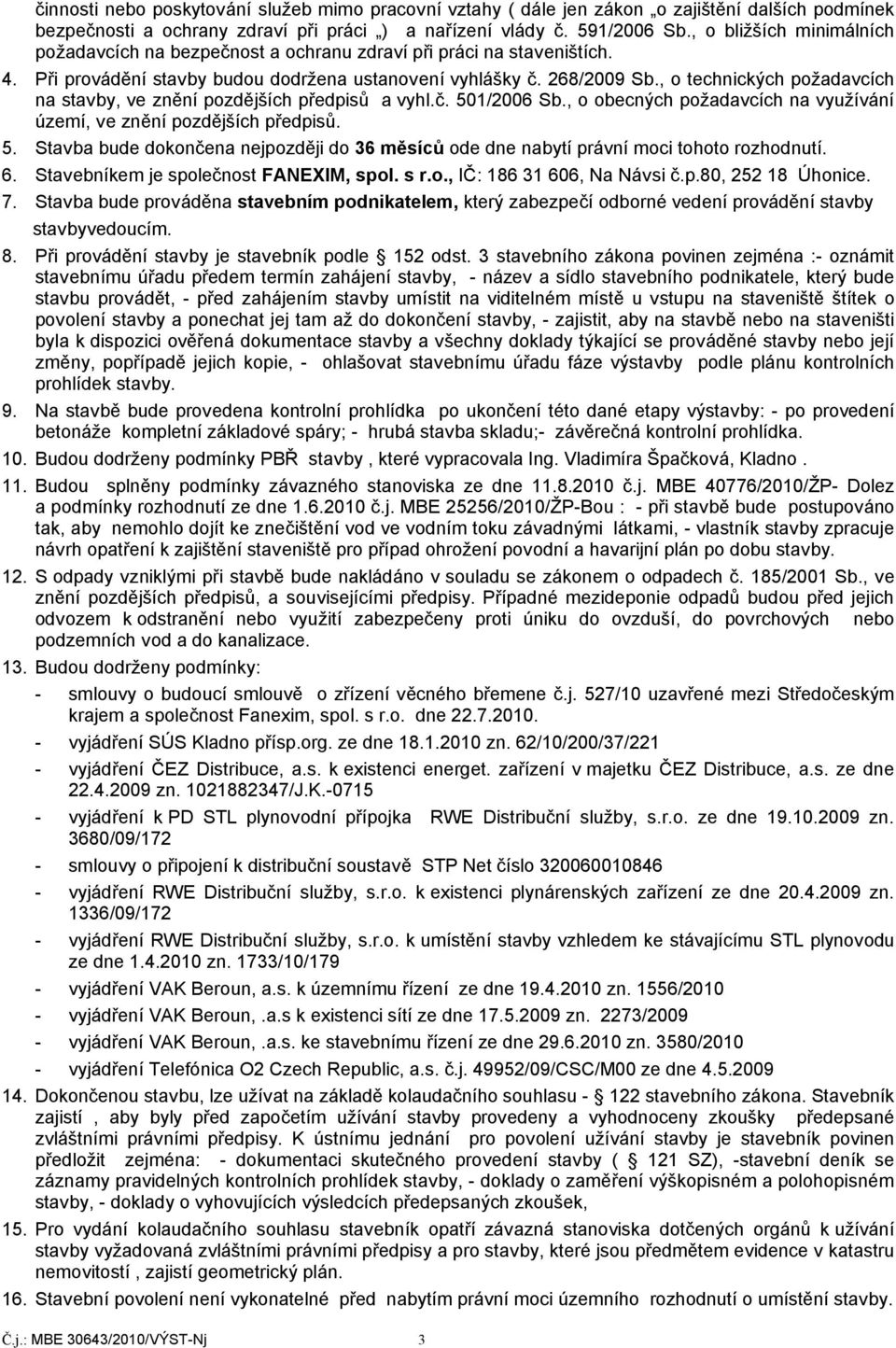 , o technických požadavcích na stavby, ve znění pozdějších předpisů a vyhl.č. 501/2006 Sb., o obecných požadavcích na využívání území, ve znění pozdějších předpisů. 5. Stavba bude dokončena nejpozději do 36 měsíců ode dne nabytí právní moci tohoto rozhodnutí.