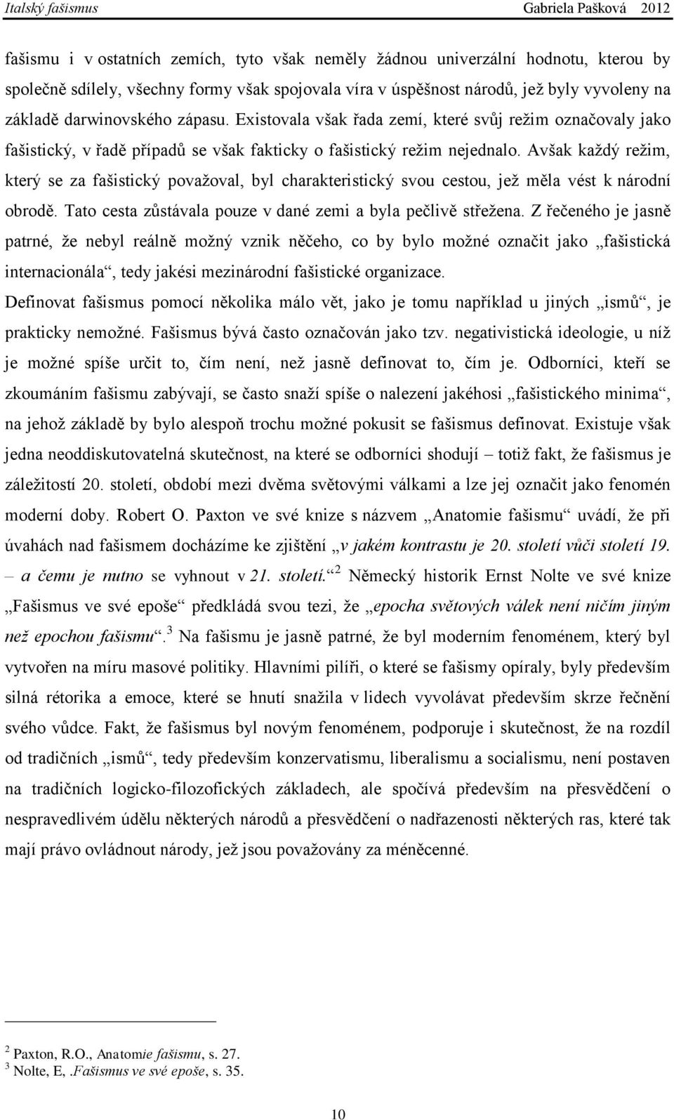 Avšak kaţdý reţim, který se za fašistický povaţoval, byl charakteristický svou cestou, jeţ měla vést k národní obrodě. Tato cesta zůstávala pouze v dané zemi a byla pečlivě střeţena.