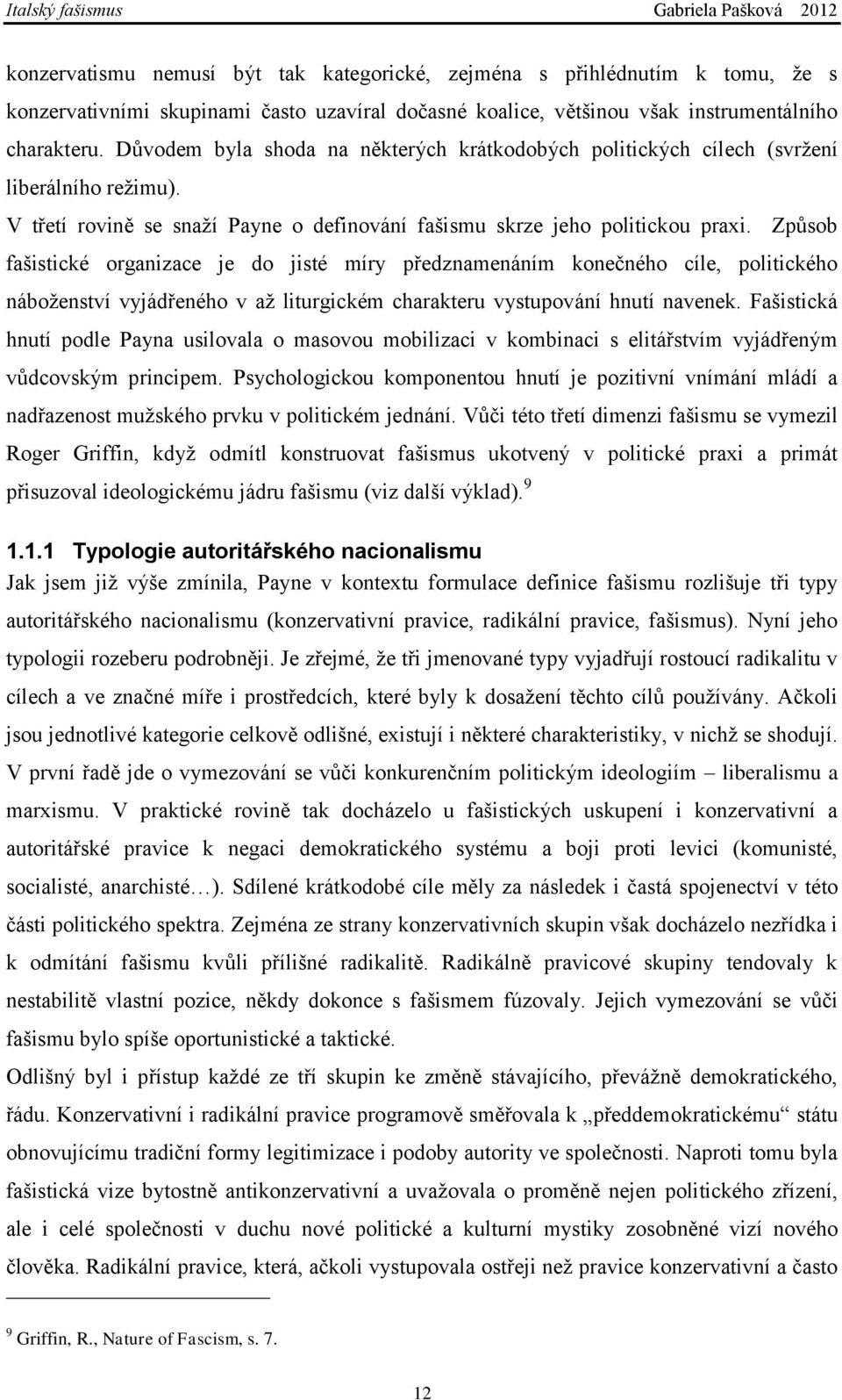 Způsob fašistické organizace je do jisté míry předznamenáním konečného cíle, politického náboţenství vyjádřeného v aţ liturgickém charakteru vystupování hnutí navenek.