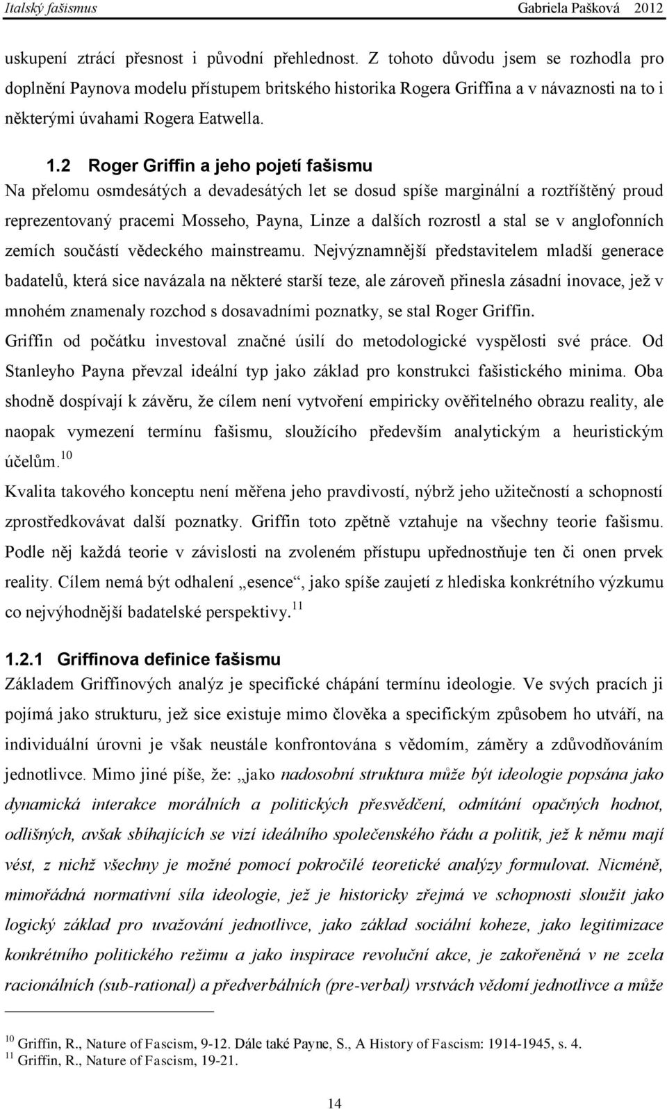 2 Roger Griffin a jeho pojetí fašismu Na přelomu osmdesátých a devadesátých let se dosud spíše marginální a roztříštěný proud reprezentovaný pracemi Mosseho, Payna, Linze a dalších rozrostl a stal se