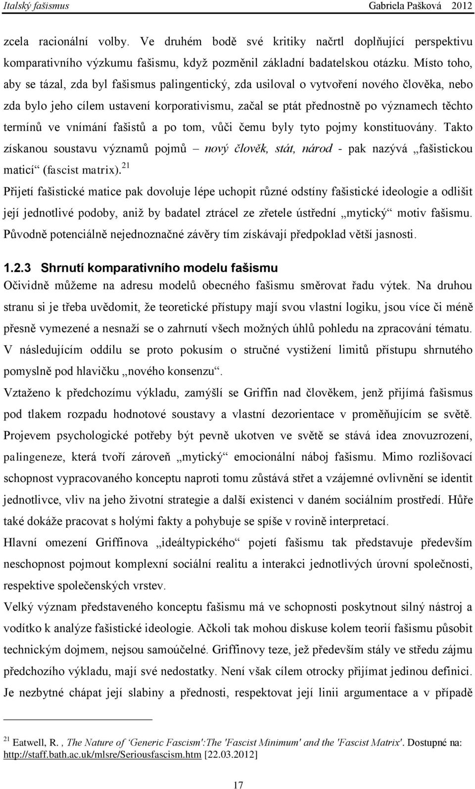 termínů ve vnímání fašistů a po tom, vůči čemu byly tyto pojmy konstituovány. Takto získanou soustavu významů pojmů nový člověk, stát, národ - pak nazývá fašistickou maticí (fascist matrix).