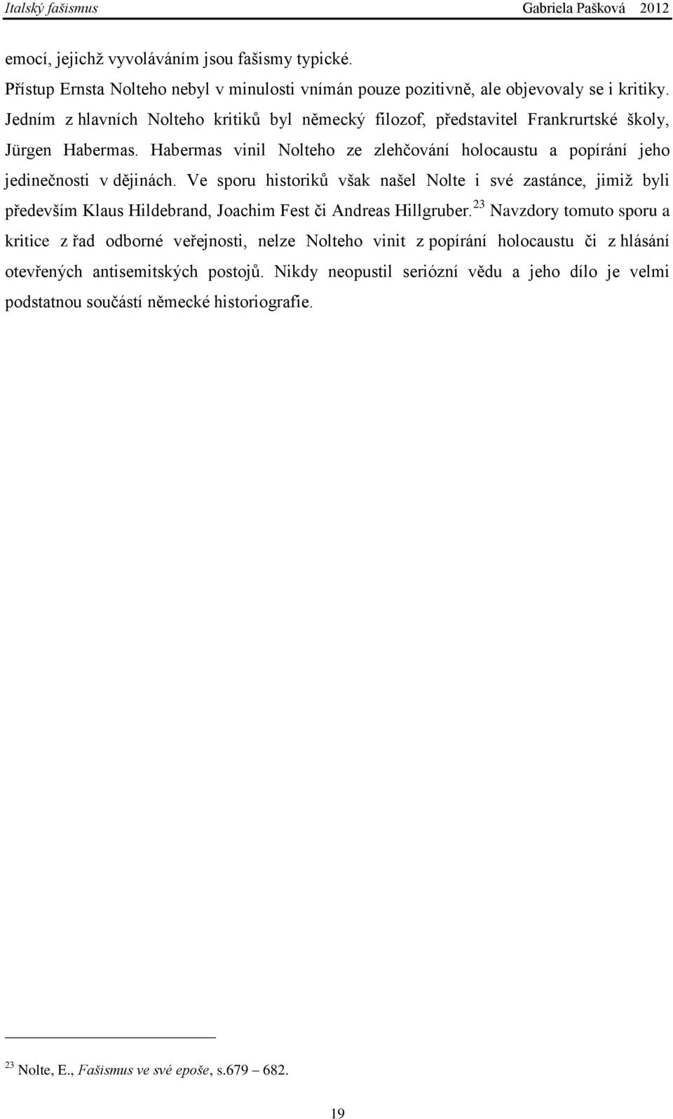Habermas vinil Nolteho ze zlehčování holocaustu a popírání jeho jedinečnosti v dějinách.