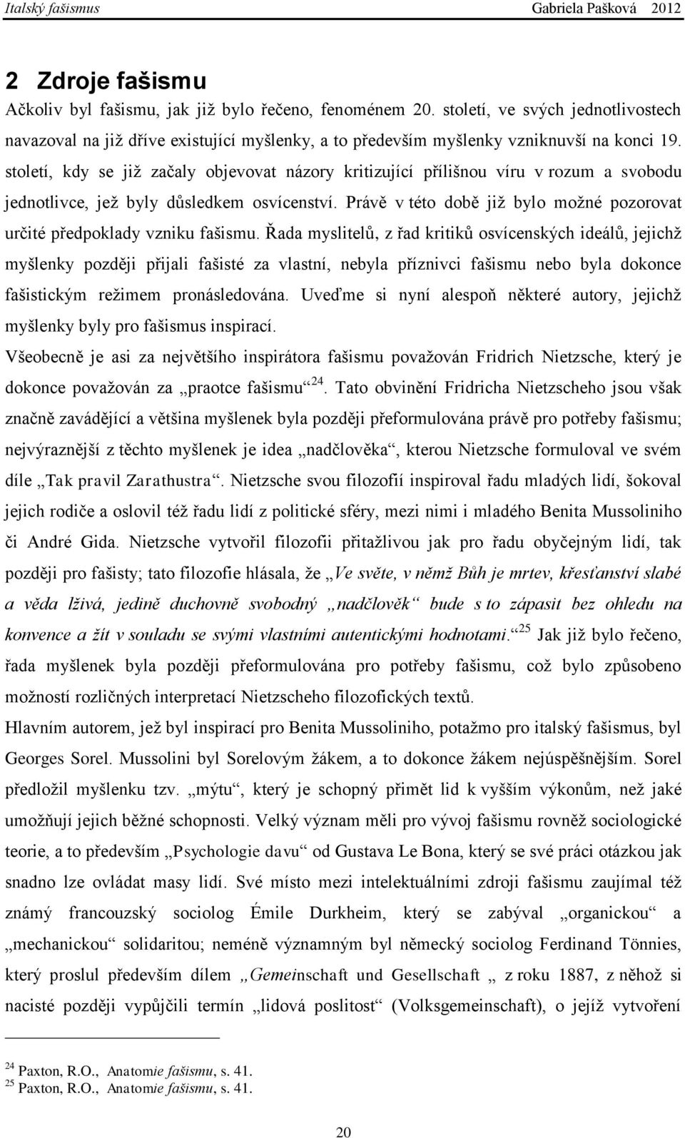 Právě v této době jiţ bylo moţné pozorovat určité předpoklady vzniku fašismu.