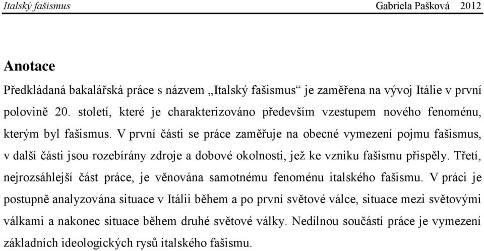 V první části se práce zaměřuje na obecné vymezení pojmu fašismus, v další části jsou rozebírány zdroje a dobové okolnosti, jeţ ke vzniku fašismu přispěly.