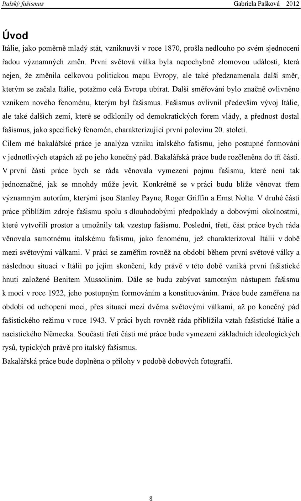 Další směřování bylo značně ovlivněno vznikem nového fenoménu, kterým byl fašismus.