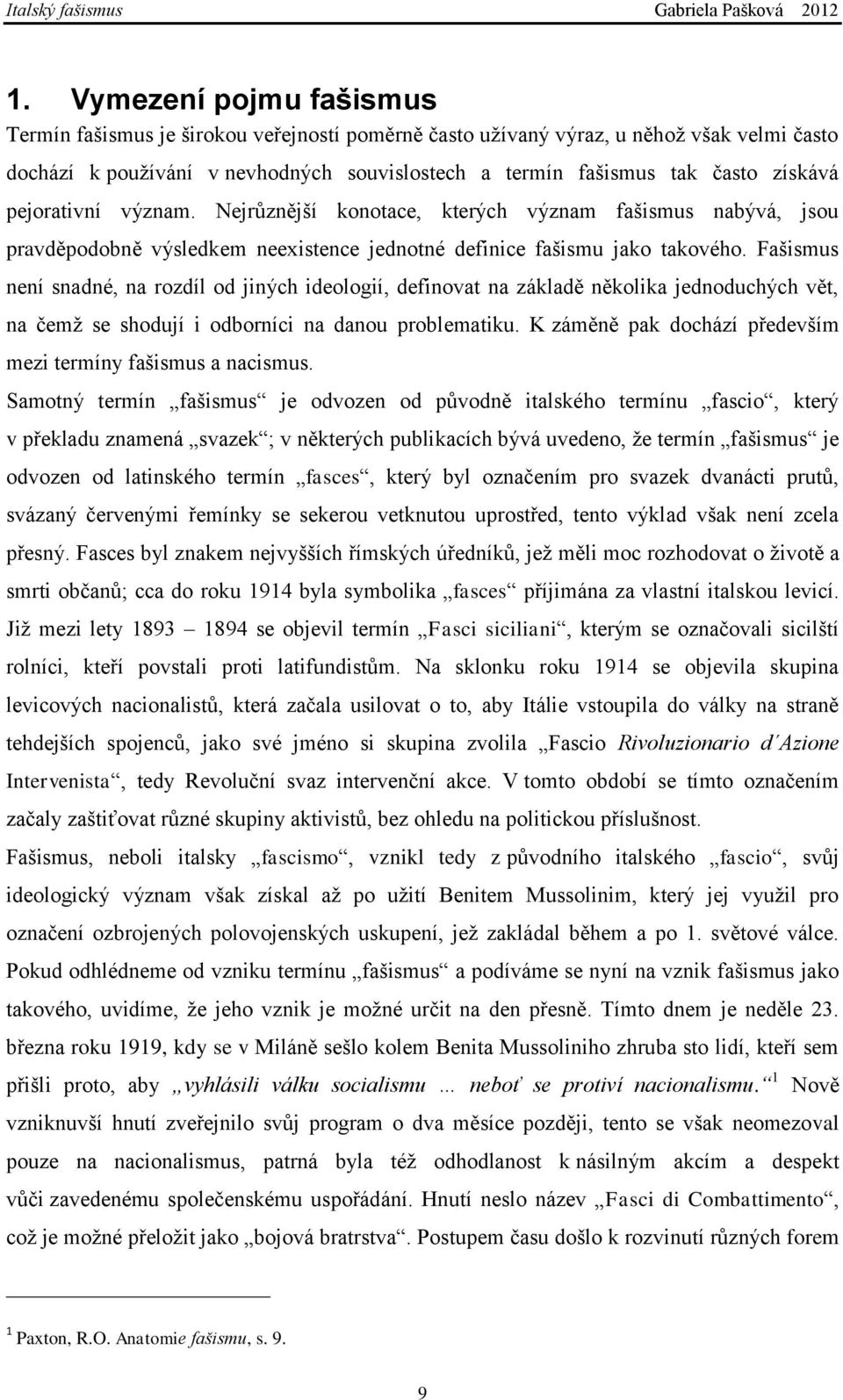 Fašismus není snadné, na rozdíl od jiných ideologií, definovat na základě několika jednoduchých vět, na čemţ se shodují i odborníci na danou problematiku.