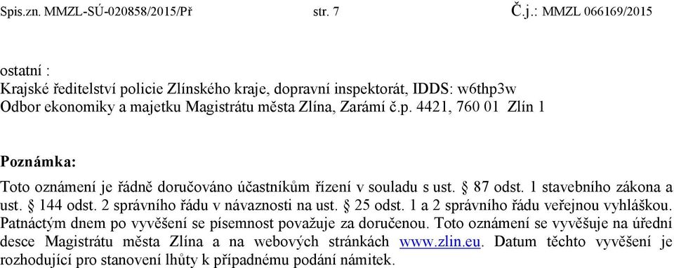 87 odst. 1 stavebního zákona a ust. 144 odst. 2 správního řádu v návaznosti na ust. 25 odst. 1 a 2 správního řádu veřejnou vyhláškou.