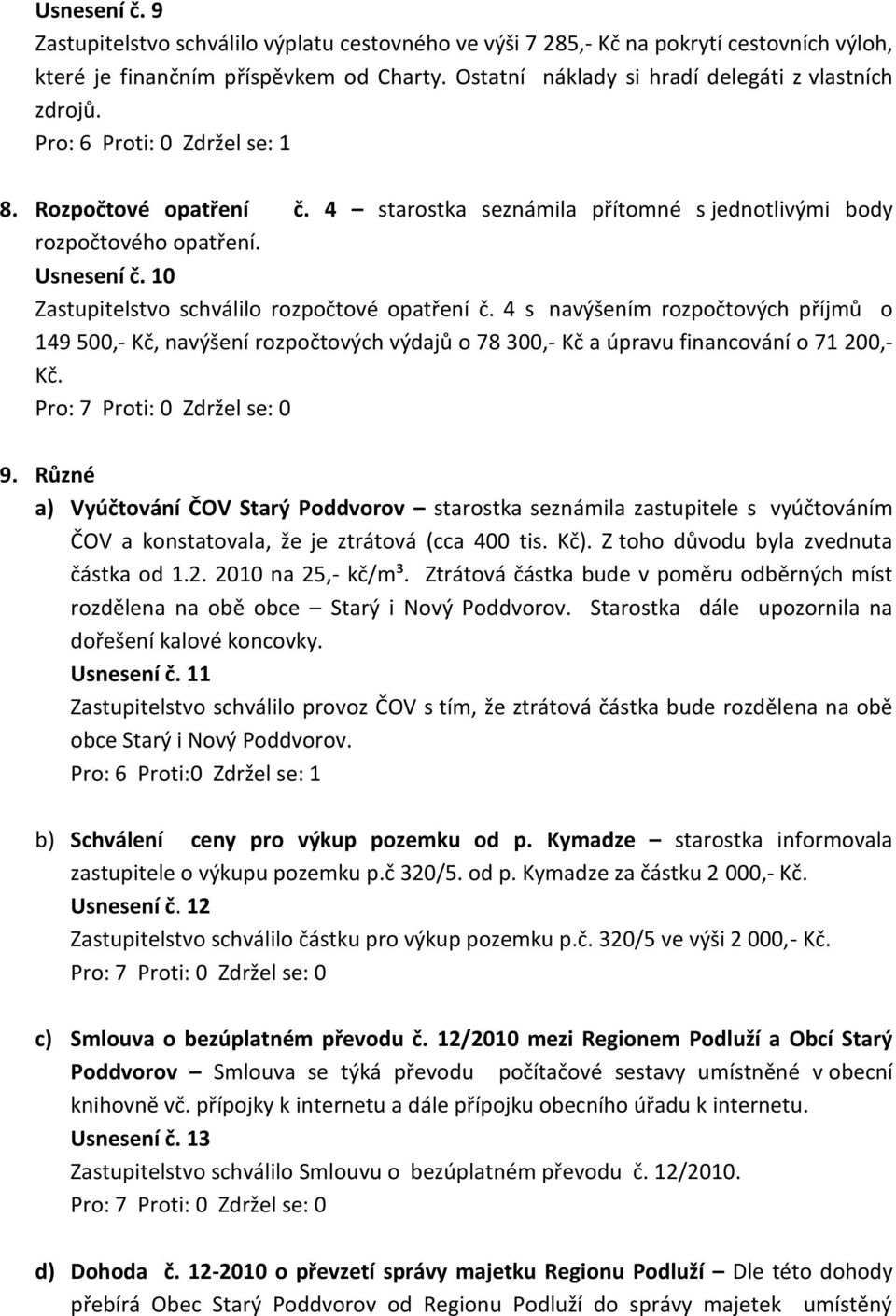 4 s navýšením rozpočtových příjmů o 149 500,- Kč, navýšení rozpočtových výdajů o 78 300,- Kč a úpravu financování o 71 200,- Kč. 9.