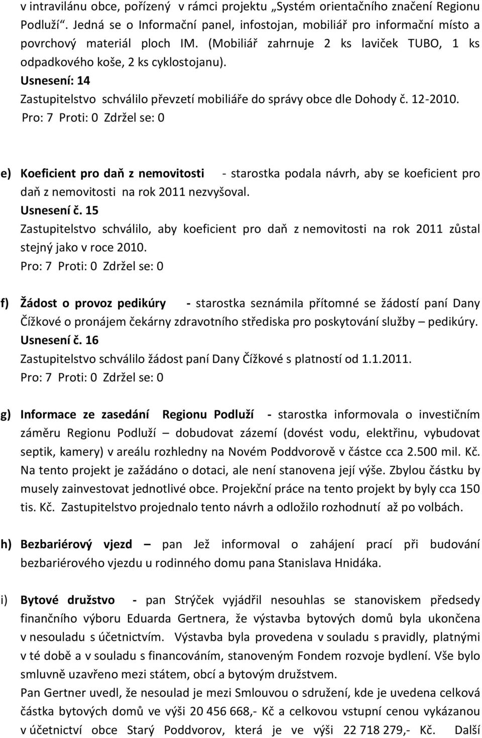 e) Koeficient pro daň z nemovitosti - starostka podala návrh, aby se koeficient pro daň z nemovitosti na rok 2011 nezvyšoval. Usnesení č.