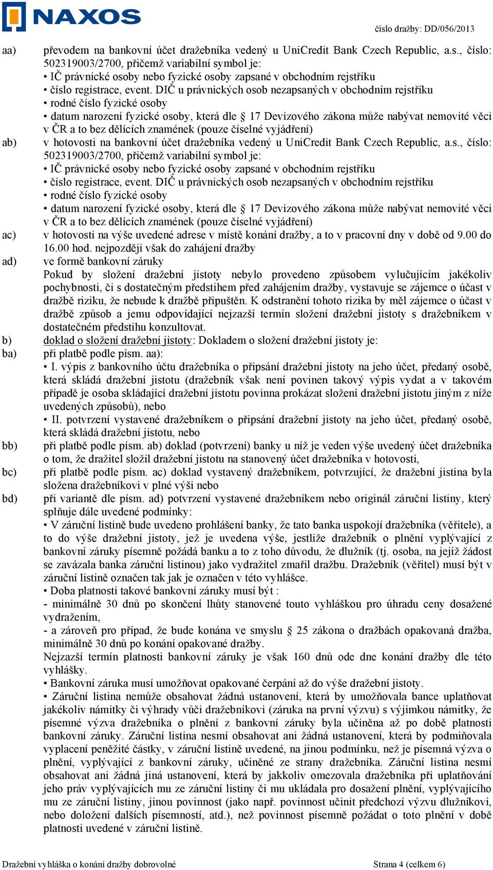 DIČ u právnických osob nezapsaných v obchodním rejstříku rodné číslo fyzické osoby datum narození fyzické osoby, která dle 17 Devizového zákona může nabývat nemovité věci v ČR a to bez dělících