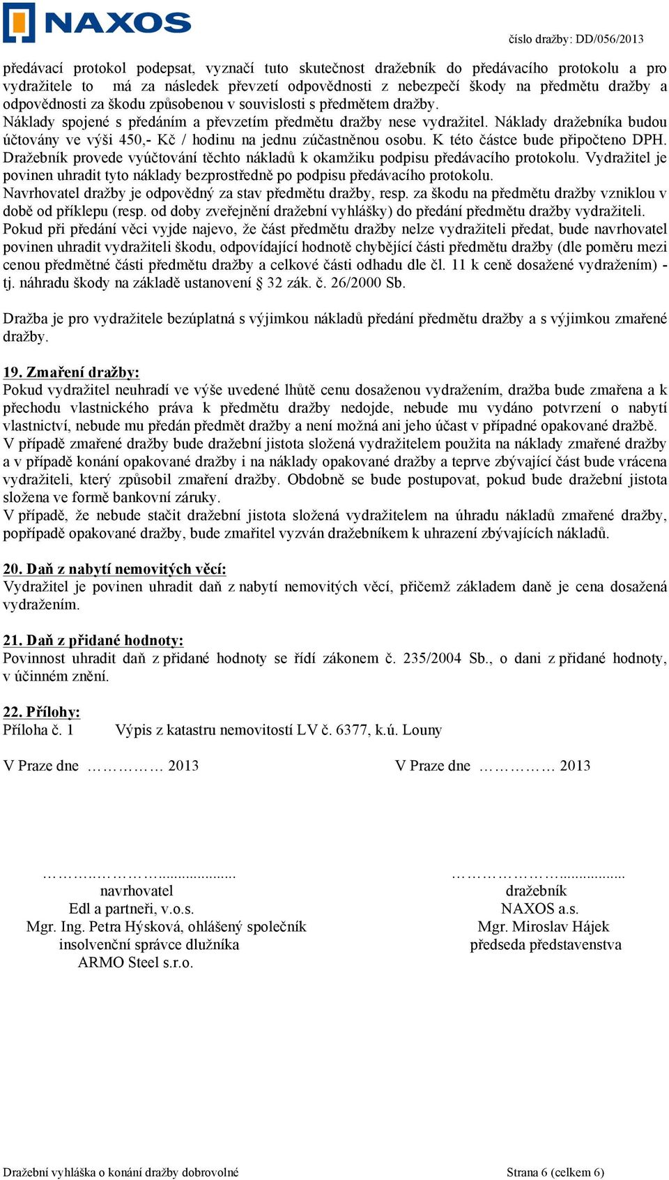 Náklady dražebníka budou účtovány ve výši 450,- Kč / hodinu na jednu zúčastněnou osobu. K této částce bude připočteno DPH.