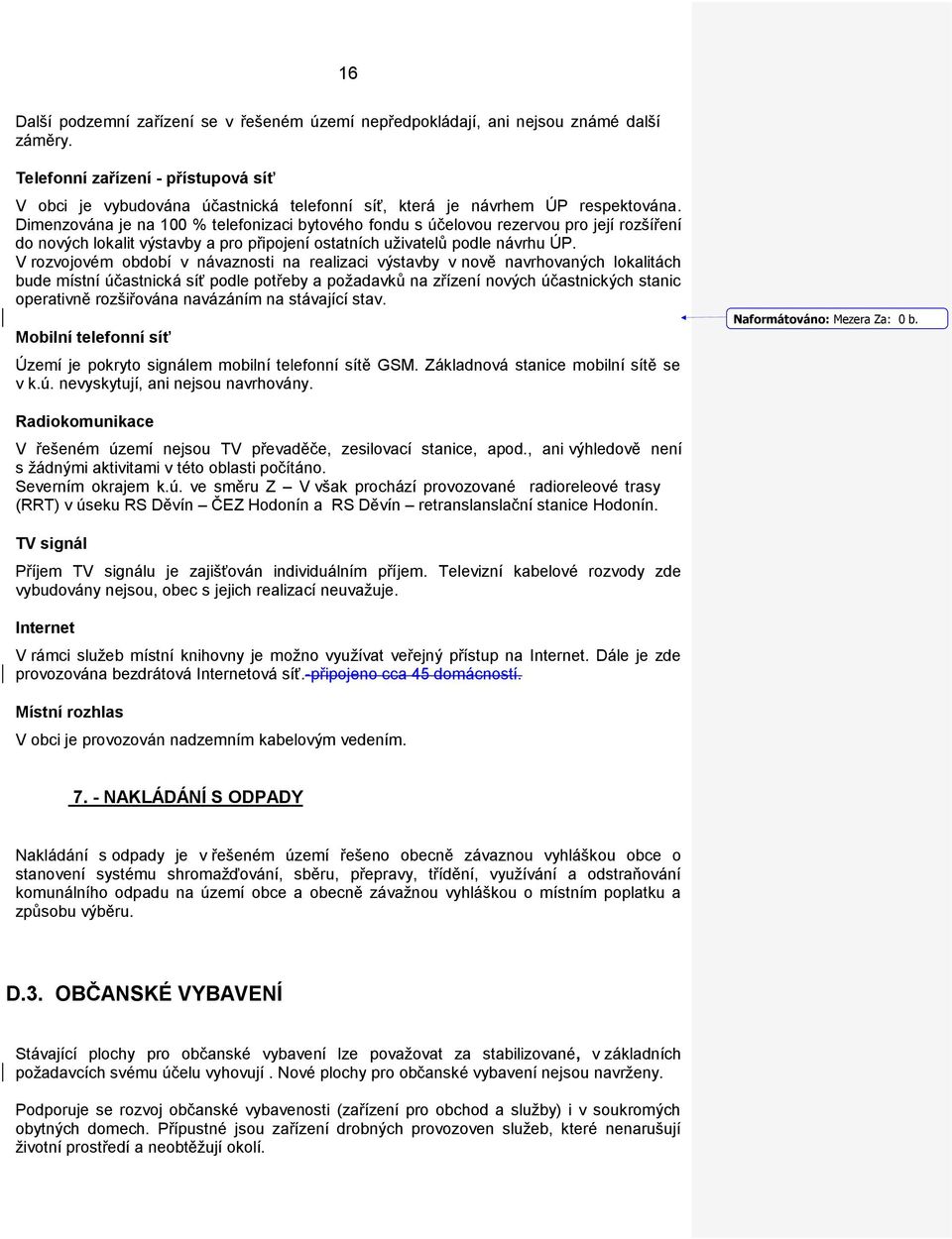 Dimenzována je na 100 % telefonizaci bytového fondu s účelovou rezervou pro její rozšíření do nových lokalit výstavby a pro připojení ostatních uživatelů podle návrhu ÚP.