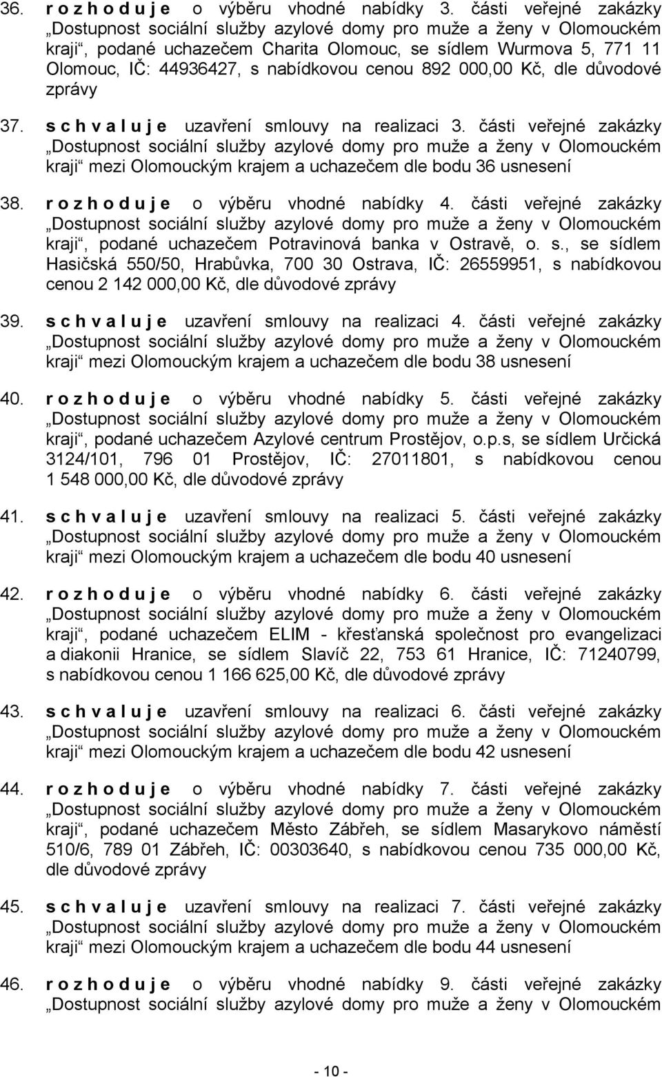 cenou 892 000,00 Kč, dle důvodové zprávy 37. s c h v a l u j e uzavření smlouvy na realizaci 3.