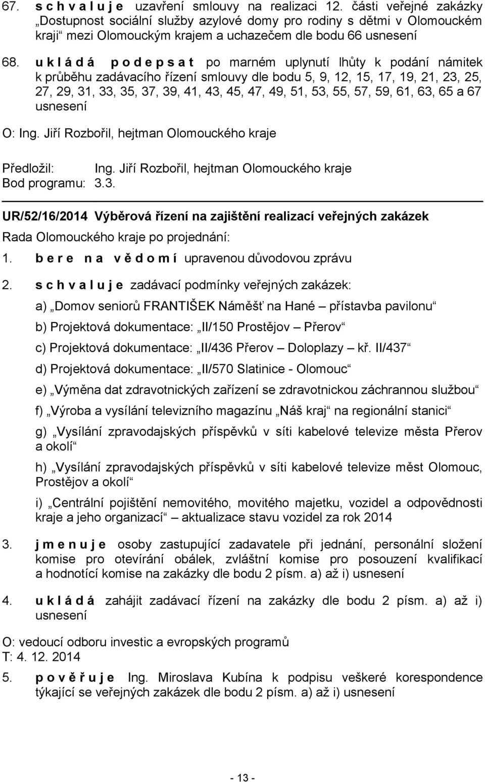 u k l á d á p o d e p s a t po marném uplynutí lhůty k podání námitek k průběhu zadávacího řízení smlouvy dle bodu 5, 9, 12, 15, 17, 19, 21, 23, 25, 27, 29, 31, 33, 35, 37, 39, 41, 43, 45, 47, 49,