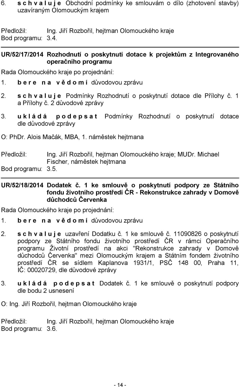 2 důvodové zprávy 3. u k l á d á p o d e p s a t Podmínky Rozhodnutí o poskytnutí dotace dle důvodové zprávy O: PhDr. Alois Mačák, MBA, 1. náměstek hejtmana Předložil: Ing.