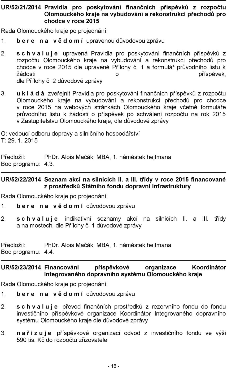 s c h v a l u j e upravená Pravidla pro poskytování finančních příspěvků z rozpočtu Olomouckého kraje na vybudování a rekonstrukci přechodů pro chodce v roce 2015 dle upravené Přílohy č.