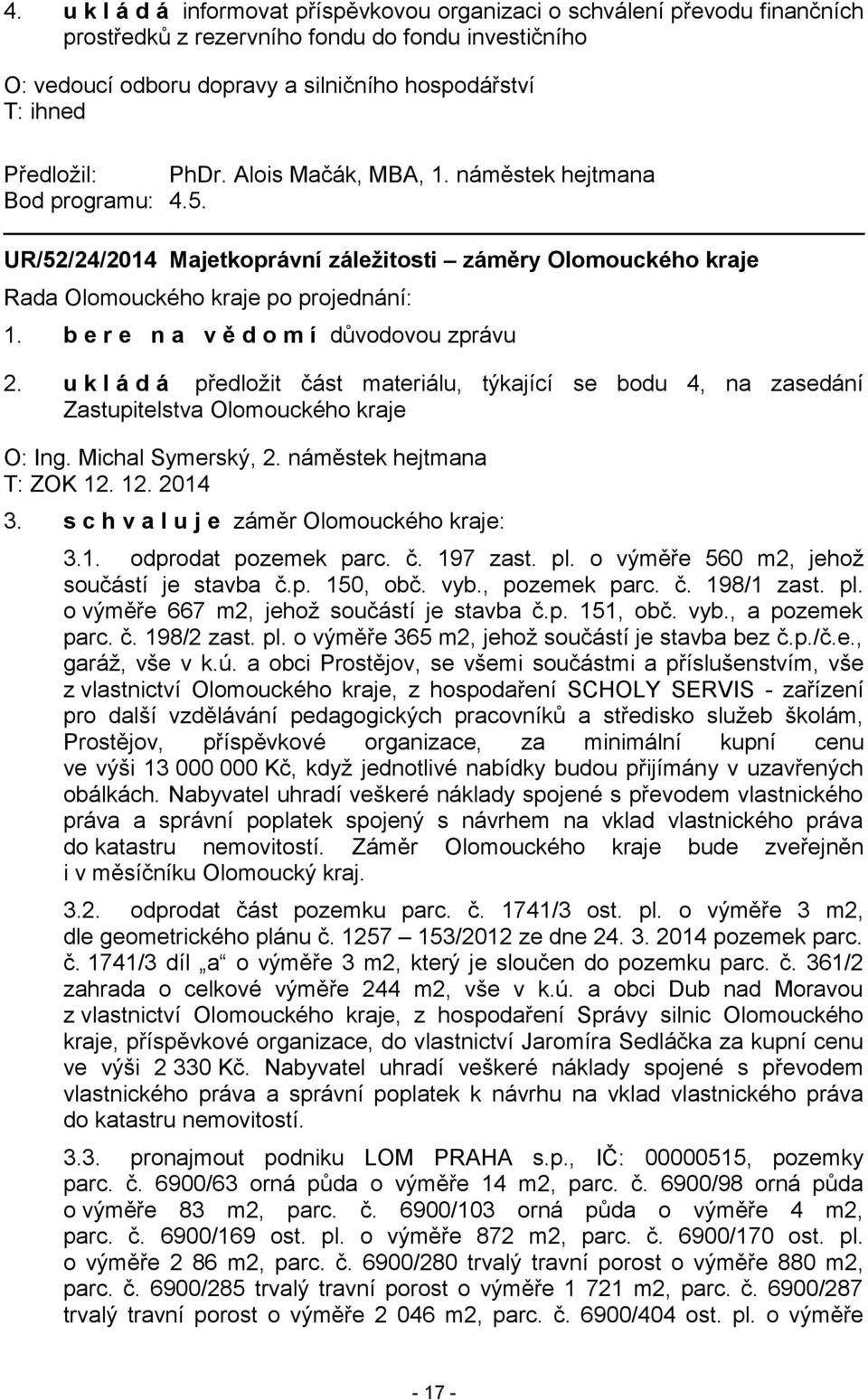 u k l á d á předložit část materiálu, týkající se bodu 4, na zasedání Zastupitelstva Olomouckého kraje O: Ing. Michal Symerský, 2. náměstek hejtmana T: ZOK 12. 12. 2014 3.