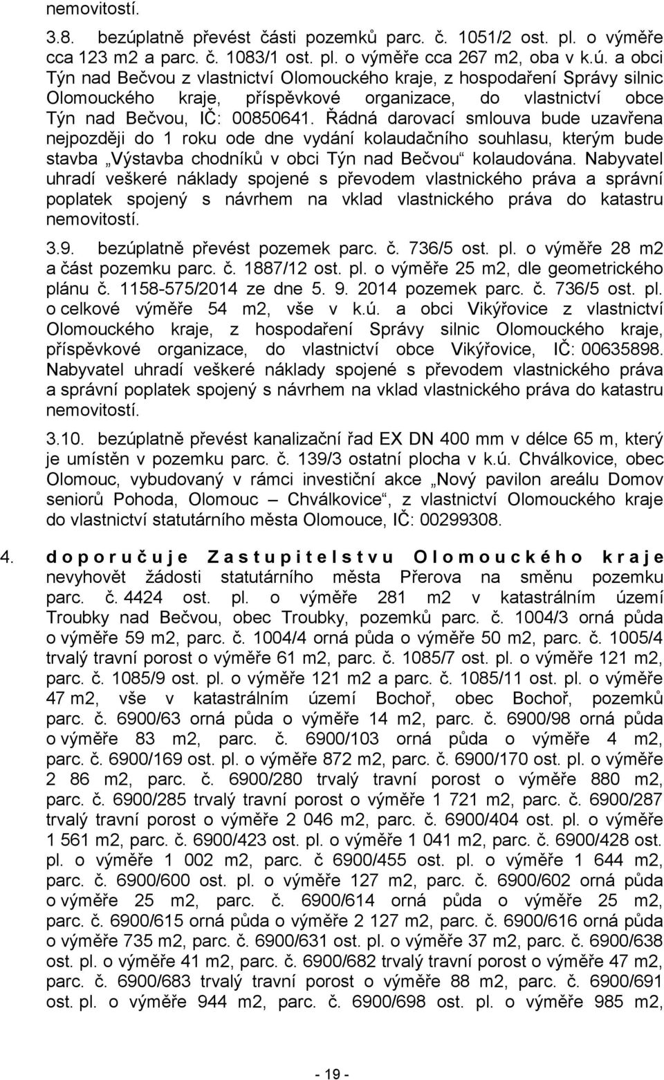 Nabyvatel uhradí veškeré náklady spojené s převodem vlastnického práva a správní poplatek spojený s návrhem na vklad vlastnického práva do katastru nemovitostí. 3.9. bezúplatně převést pozemek parc.