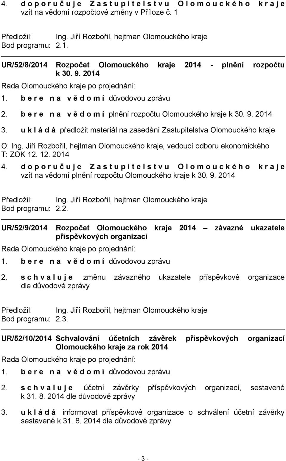 b e r e n a v ě d o m í plnění rozpočtu Olomouckého kraje k 30. 9. 2014 3. u k l á d á předložit materiál na zasedání Zastupitelstva Olomouckého kraje O: Ing.