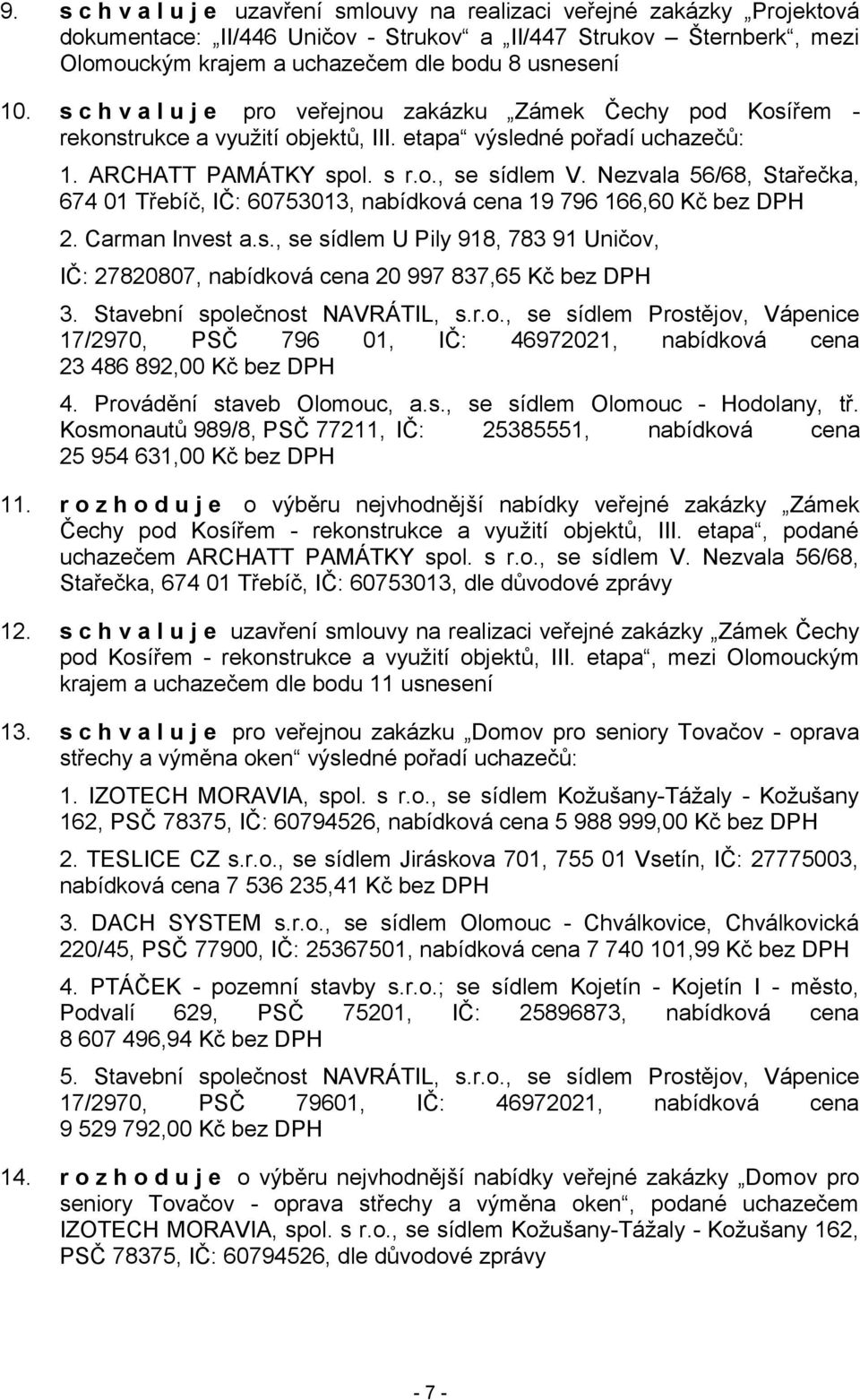 Nezvala 56/68, Stařečka, 674 01 Třebíč, IČ: 60753013, nabídková cena 19 796 166,60 Kč bez DPH 2. Carman Invest