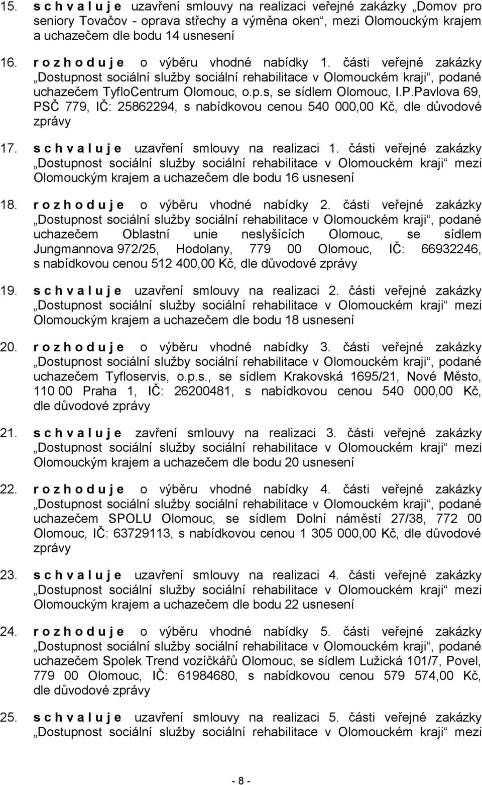 P.Pavlova 69, PSČ 779, IČ: 25862294, s nabídkovou cenou 540 000,00 Kč, dle důvodové zprávy 17. s c h v a l u j e uzavření smlouvy na realizaci 1.