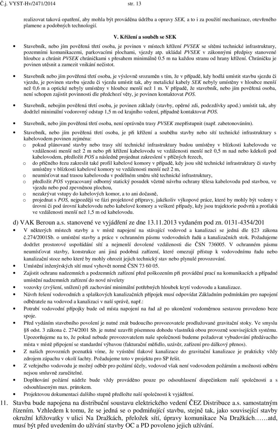 Křížení a souběh se SEK Stavebník, nebo jím pověřená třetí osoba, je povinen v místech křížení PVSEK se sítěmi technické infrastruktury, pozemními komunikacemi, parkovacími plochami, vjezdy atp.