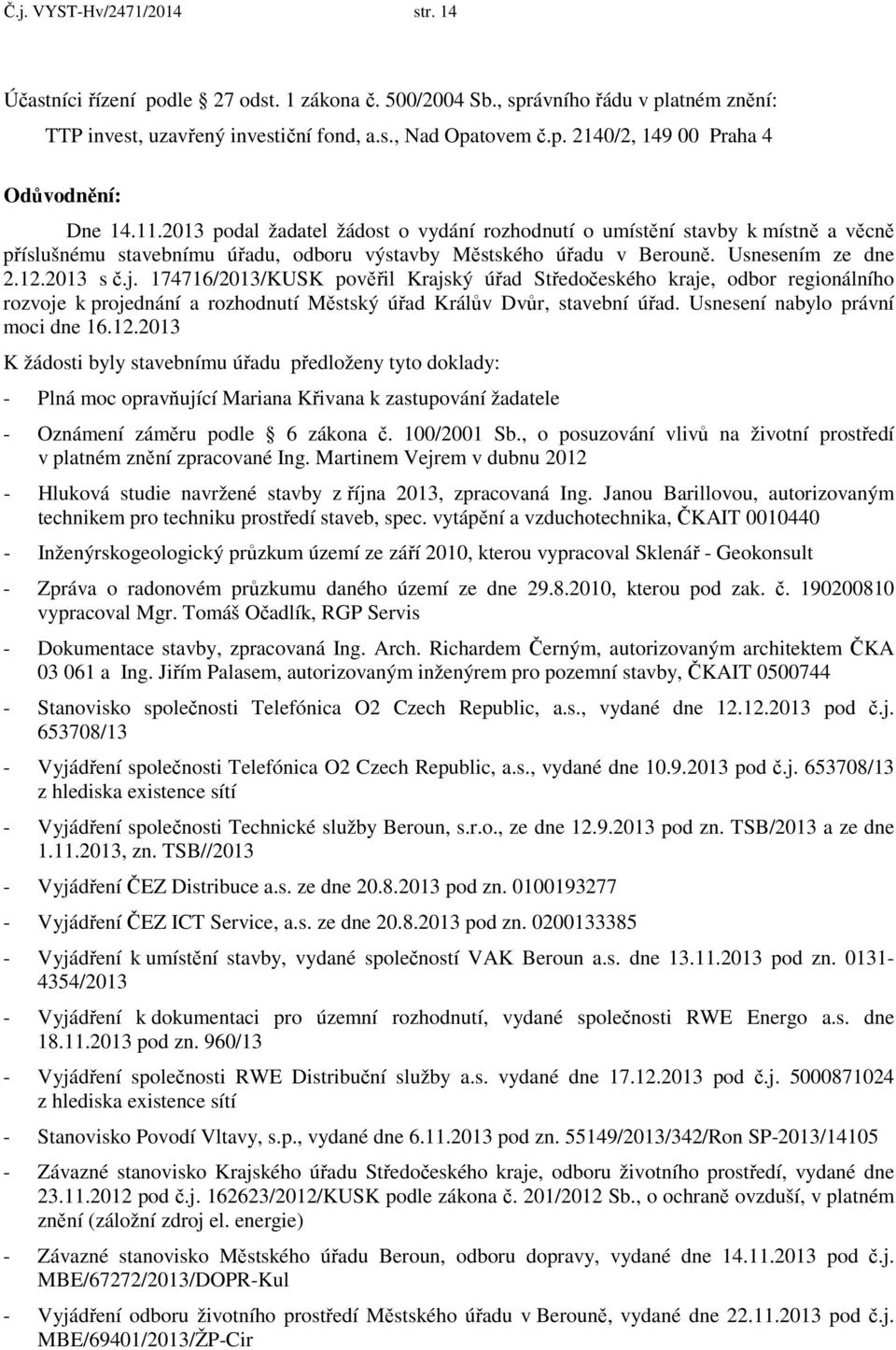 174716/2013/KUSK pověřil Krajský úřad Středočeského kraje, odbor regionálního rozvoje k projednání a rozhodnutí Městský úřad Králův Dvůr, stavební úřad. Usnesení nabylo právní moci dne 16.12.